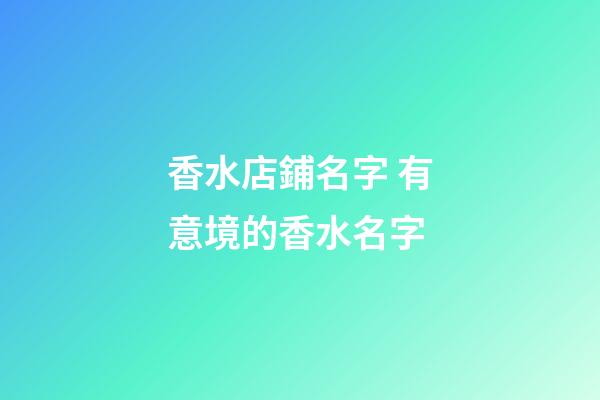 香水店鋪名字 有意境的香水名字-第1張-店鋪起名-玄機派